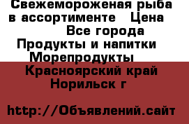 Свежемороженая рыба в ассортименте › Цена ­ 140 - Все города Продукты и напитки » Морепродукты   . Красноярский край,Норильск г.